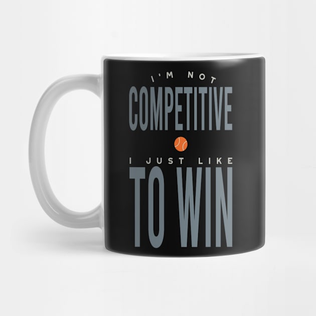 I'm Not Competitive I Just Like to Win by whyitsme